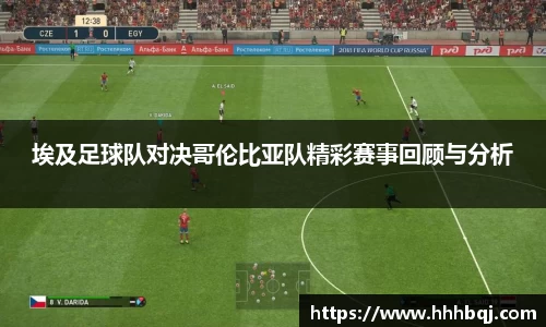 埃及足球队对决哥伦比亚队精彩赛事回顾与分析